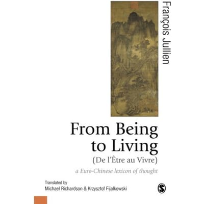 From Being To Living : A Euro-Chinese Lexicon Of Thought - Jullien, Francois
