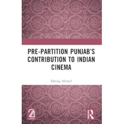 Pre-Partition Punjab’s Contribution To Indian Cinema - Ishtiaq Ahmed