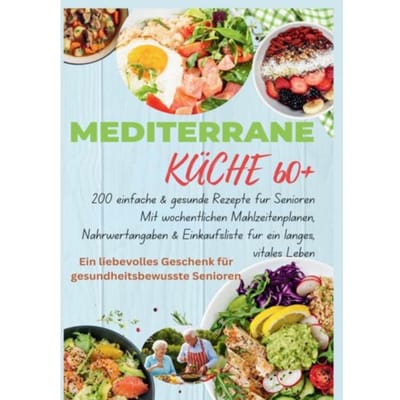 Mediterrane Küche 60+ 200 Einfache & Gesunde Rezepte Für Senioren(Ein Liebevolles Geschenk - Robinia Leckerstein