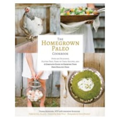 Homegrown Paleo Cookbook : 100 Delicious, Gluten-Free, Farm-to-Table Recipes, and a Complete - Diana Rodgers