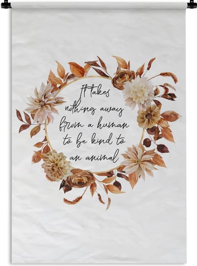 Wandkleed - Wanddoek - Quotes - Spreuken - It takes nothing away from a human to be kind to an animal - Dieren - 120x180 cm - Wandtapijt