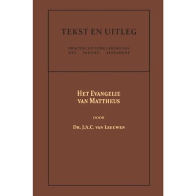 Het Evangelie Van Mattheus - Tekst En Uitleg Van Het Nieuwe Testament - Dr. J.A.C. van Leeuwen
