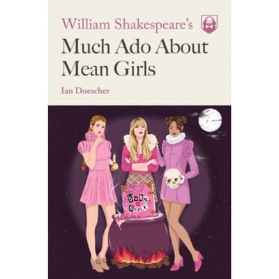 William Shakespeare's Much Ado About Mean Girls - Pop Shakespeare - Ian Doescher