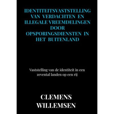 Identiteitsvaststelling Van Verdachten En Illegale Vreemdelingen Door Opsporingsdiensten In Het - Clemens Willemsen