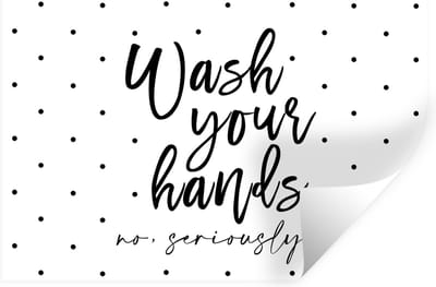 Muurstickers - Sticker Folie - Spreuken - Quotes - Wash your hands no seriously - 30x20 cm - Plakfolie - Muurstickers Kinderkamer - Zelfklevend Behang - Zelfklevend behangpapier - Stickerfolie