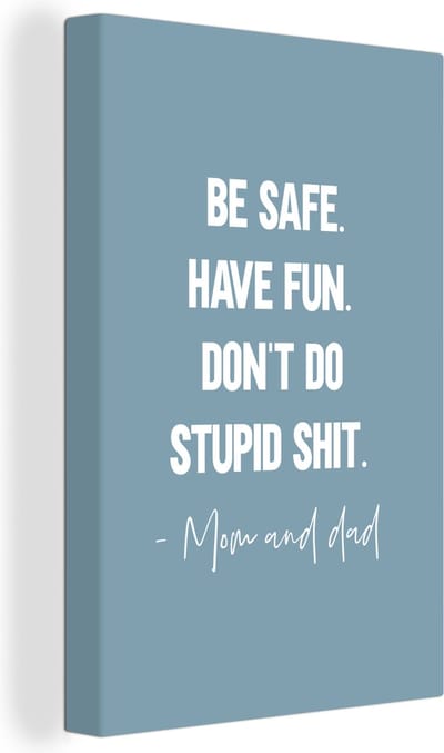 Canvas Schilderij Kids - Spreuken - Moeder - Be safe have fun. Don't do stupid shit - Mom and dad - Quotes - 20x30 cm - Wanddecoratie