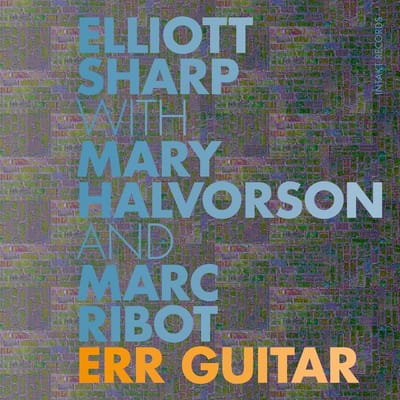 Elliott Scharp, Mary Halvorson & Marc Ribot - Err Guitar (CD)