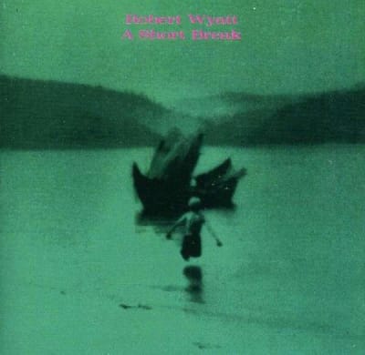 A Short Break - Robert Wyatt