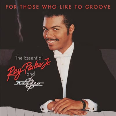 For Those Who Like To Groove - The Essential Ray Parker. Jr And Raydio: 40Th Anniversary Collection