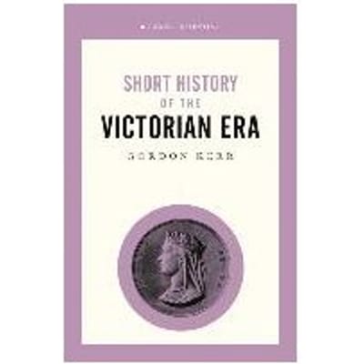 Short History Of The Victorian Era, A Pocket Essential - Gordon Kerr