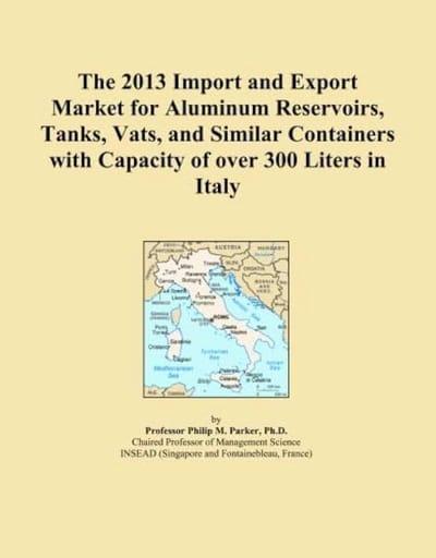 2013 Import and Export Market for Aluminum Reservoirs, Tanks, Vats, and Similar Containers with Capacity of over 300 Liters in Italy