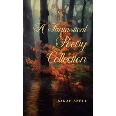 A Fantastical Poetry Collection - Snell, Sarah