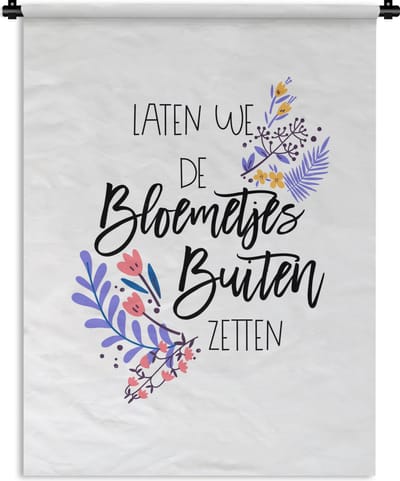 Wandkleed - Wanddoek - Spreuken - Quotes - Laten we de bloemetjes buiten zetten - 90x120 cm - Wandtapijt