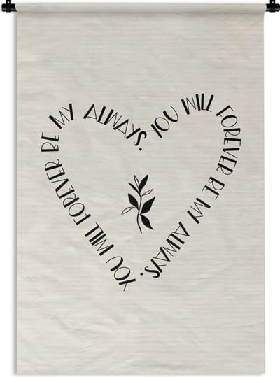 Wandkleed - Wanddoek - You will forever be my always - Verliefd - Quotes - Relatie - Spreuken - 120x180 cm - Wandtapijt