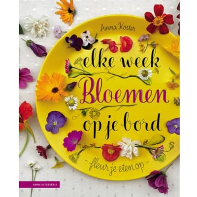 Elke Week Bloemen Op Je Bord - Anna Koster