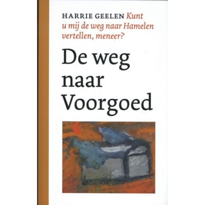 De Weg Naar Voorgoed - Kunt U Mij De Weg Naar Hamelen Vertellen, Meneer? - Harrie Geelen