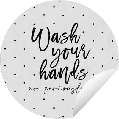 Tuincirkel Spreuken - Quotes - Wash your hands no seriously - Wassen - Stippen - 60x60 cm - Ronde Tuinposter - Buiten