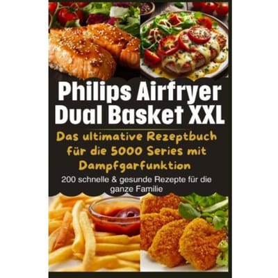 Philips Airfryer Dual Basket Xxl: Das Ultimative Rezeptbuch Für Die 5000 Series Mit - Leona Knuspermann