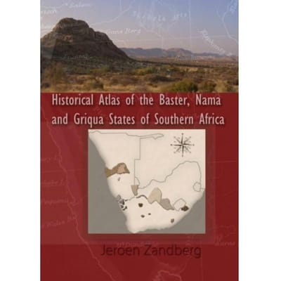 Historical Atlas Of The Baster, Nama And Griqua States Of Southern Africa - Jeroen Zandberg