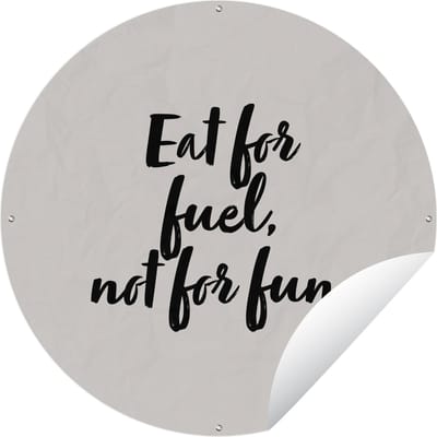Tuincirkel Quotes - Fun - Spreuken - Eat for fuel, not for fun - Eten - 60x60 cm - Ronde Tuinposter - Buiten