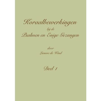 Koraalbewerkingen Bij De Psalmen En Enige Gezangen / Deel 1 - Lieuwe de Wind