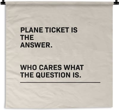 Wandkleed - Wanddoek - Spreuken - Quotes - Plane ticket is the answer - Who cares what the question is - Vliegtuig - 180x180 cm - Wandtapijt