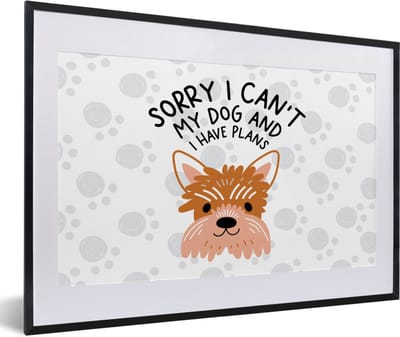 Fotolijst incl. Poster - Sorry I can't my dog and I have plans - Spreuken - Hond - Quotes - 60x40 cm - Posterlijst