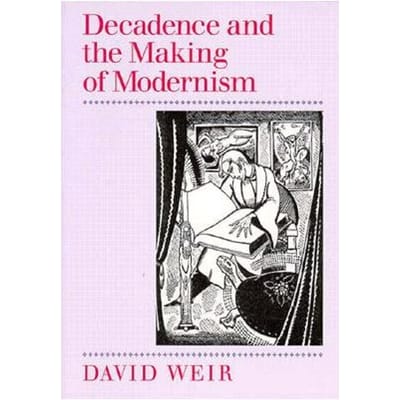 Decadence And The Making Of Modernism - Weir, David