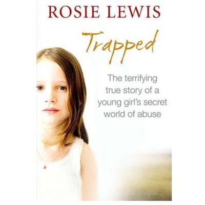 Trapped: The Terrifying True Story Of A Secret World Of Abuse - Rosie Lewis