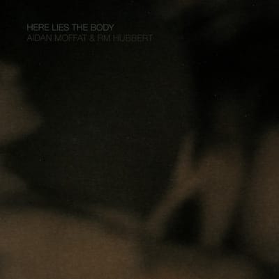Aidan Moffat & RM Hubbert - Here Lies The Body (CD)