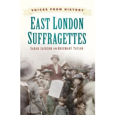 Voices From History: East London Suffragettes - Rosemary Taylor