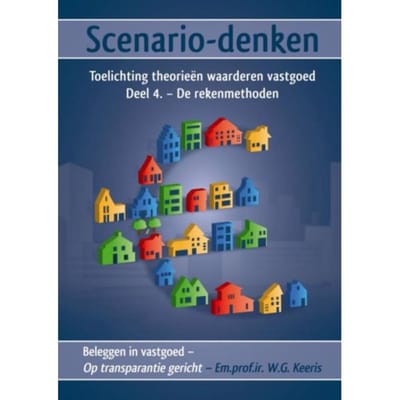Scenario-Denken / 4 De Rekenmethoden - Beleggen In Vastgoed - Op Transparantie Gericht - W.G. Keeris