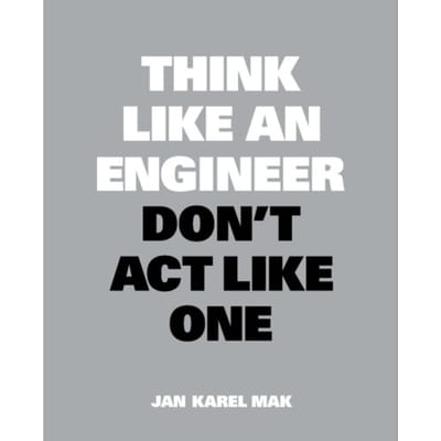 Think Like An Engineer, Don't Act Like One - Jan Karel Mak