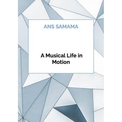 A Musical Life In Motion - Ans Samama