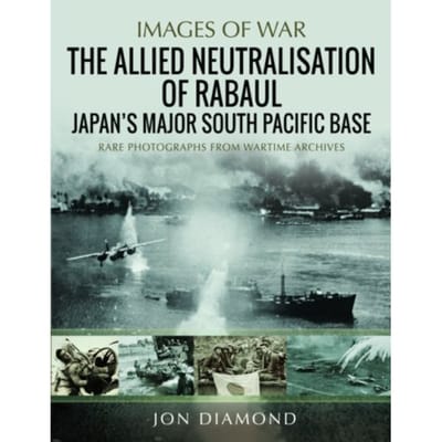 The Allied Neutralisation Of Rabaul - Jon Diamond