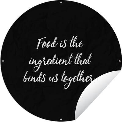 Tuincirkel Quotes - Eten - Spreuken - Food is the ingredient that binds us together - 60x60 cm - Ronde Tuinposter - Buiten