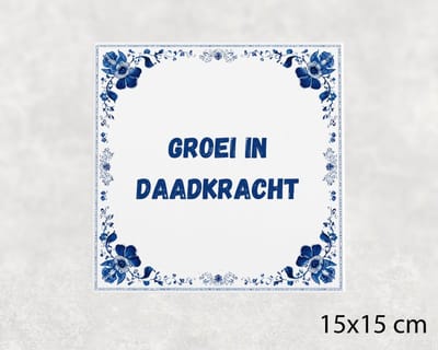 Spreuk tegel 15x15 cm Groei in daadkracht