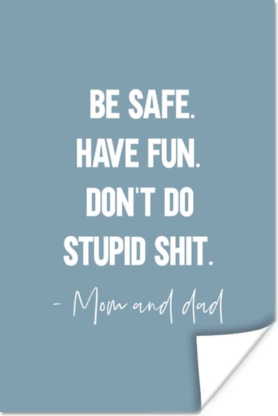 Poster Kids - Spreuken - Moeder - Be safe have fun. Don't do stupid shit - Mom and dad - Quotes - 120x180 cm XXL