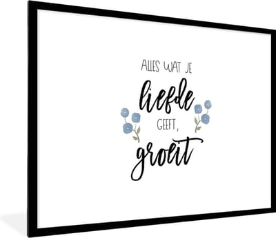 Fotolijst incl. Poster - Quotes - Alles wat je liefde geeft, groeit - Spreuken - 80x60 cm - Posterlijst