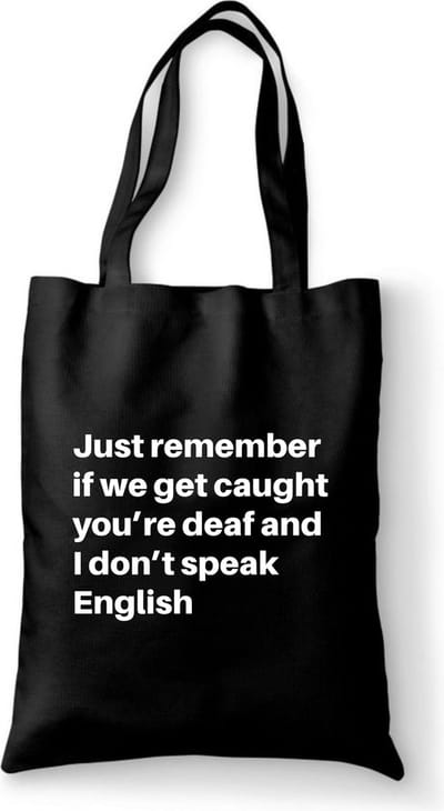 Katoenen tas met tekst Just remember if we get caught you’re deaf and I don’t speak English - Sinterklaas cadeautjes - kerstcadeautjes - Sinterklaasgeschenken - Kerstgeschenken - Cadeau vrouw - Cadeau Man