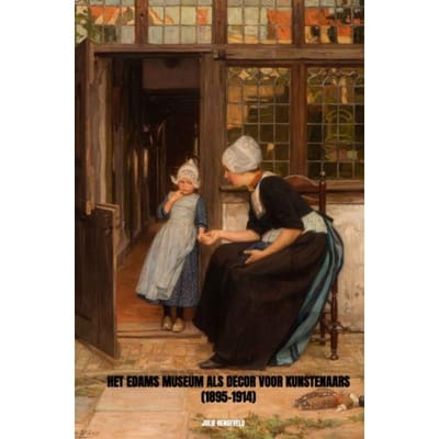 Het Edams Museum Als Decor Voor Kunstenaars (1895-1914) - Julie Hengeveld