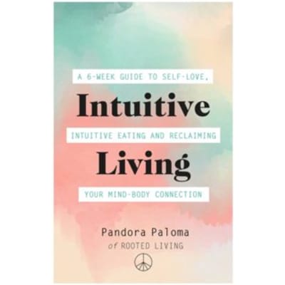 Intuitive living : a 6-week guide to self-love, intuitive eating and reclaiming your mind-body - Pandoma Paloma