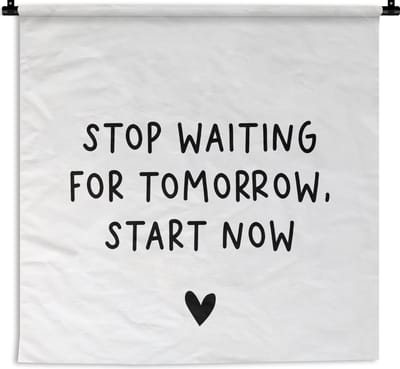Wandkleed - Engelse quote Stop waiting for tomorrow, start now met een hartje - 120x120 cm - Wandtapijt