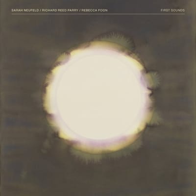 Sarah Neufeld, Richard Reed Parry & Rebecca Foon - First Sounds (2 LP) (Coloured Vinyl)