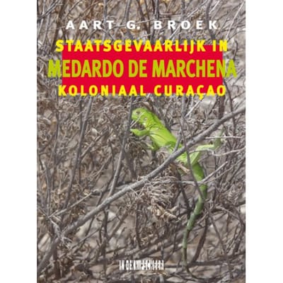 Medardo De Marchena. Staatsgevaarlijk In Koloniaal Curaçao - Aart G. Broek