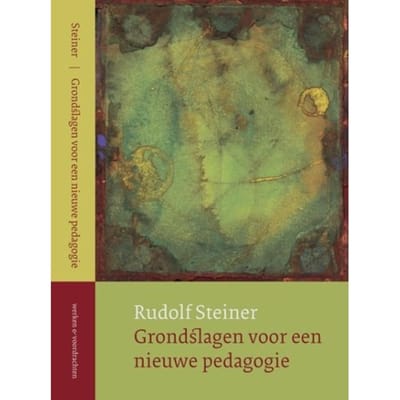 Grondslagen Voor Een Nieuwe Pedagogie - Werken En Voordrachten - Rudolf Steiner