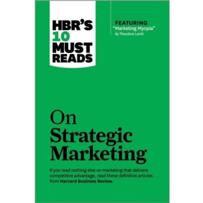 Hbr's 10 Must Reads On Strategic Marketing (With Featured Article "marketing Myopia, - Harvard Business Review