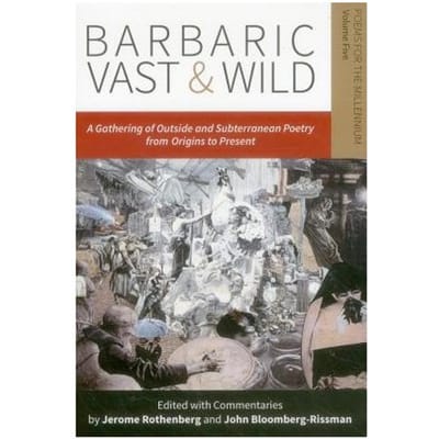 Barbaric Vast & Wild: A Gathering Of Outside & Subterranean Poetry From Origins To Present - Jerome Rothenberg