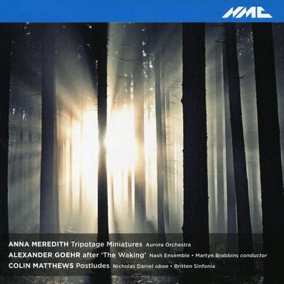Anna Meredith: Triptotage Minatures / Colin Matthews: Postludes / Alexander Goehr: After The Waking