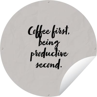 Tuincirkel Koffie - Quotes - Spreuken - Coffee first, being productive second - Productiviteit - 60x60 cm - Ronde Tuinposter - Buiten